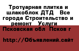 Тротуарная плитка и шлакоблок ДТД - Все города Строительство и ремонт » Услуги   . Псковская обл.,Псков г.